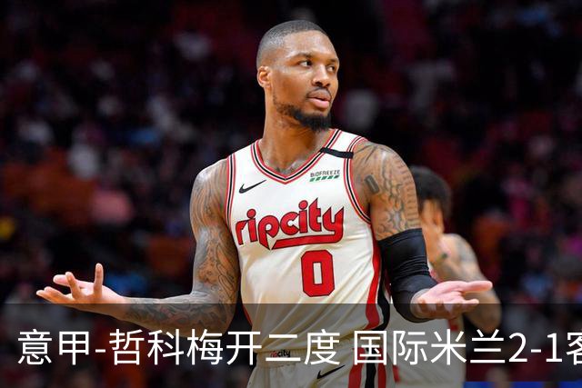 意甲-哲科梅开二度 国际米兰2-1客胜终结连败