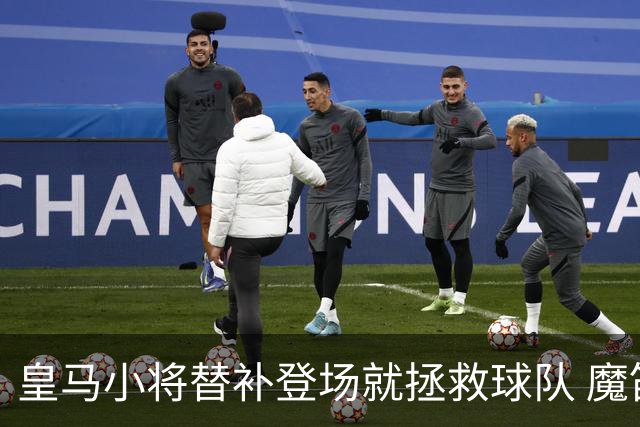 皇马小将替补登场就拯救球队 魔笛亲切地叫他儿子