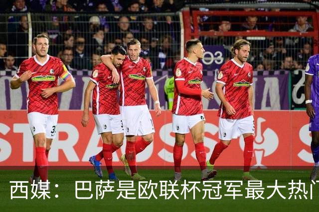 西媒：巴萨是欧联杯冠军最大热门 让所有对手胆寒